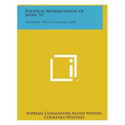 "Political Reorientation of Japan, V1: September, 1945 to September, 1948" - "" ("Supreme Comman
