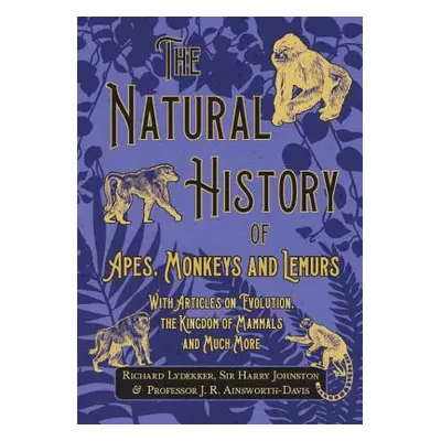 "The Natural History of Apes, Monkeys and Lemurs - With Articles on Evolution, the Kingdom of Ma