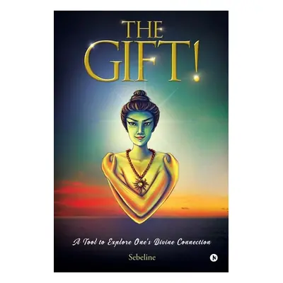 "The Gift!: A Tool to Explore One's Divine Connection" - "" ("Sebeline")