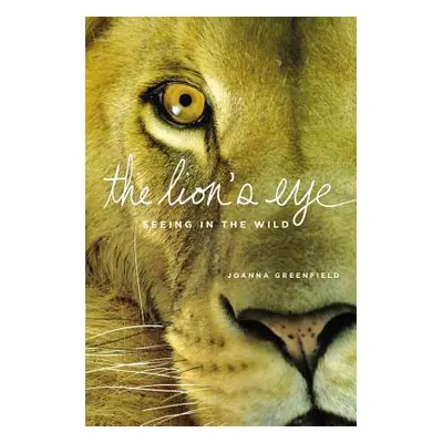 "The Lion's Eye: Seeing in the Wild" - "" ("Greenfield Joanna")