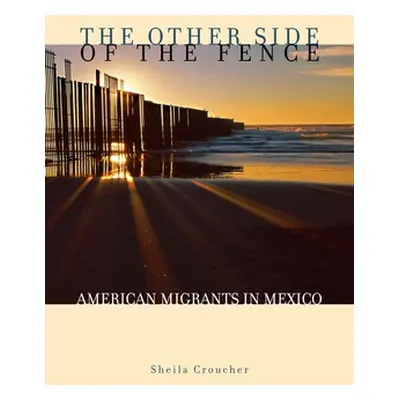 "The Other Side of the Fence: American Migrants in Mexico" - "" ("Croucher Sheila")