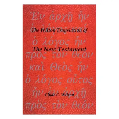 "The Wilton Translation of the New Testament" - "" ("Wilton Clyde C.")