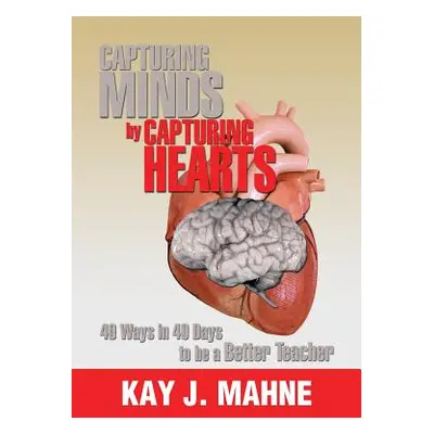 "Capturing Minds by Capturing Hearts: 40 Ways in 40 Days to Be a Better Teacher" - "" ("Mahne Ka