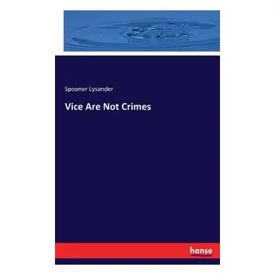 "Vice Are Not Crimes" - "" ("Lysander Spooner")