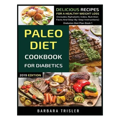 "Paleo Diet Cookbook For Diabetics: Delicious Recipes For A Healthy Weight Loss