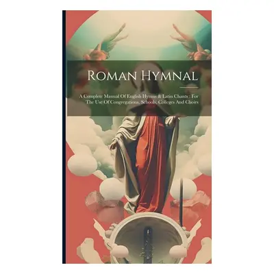 "Roman Hymnal: A Complete Manual Of English Hymns & Latin Chants: For The Use Of Congregations, 