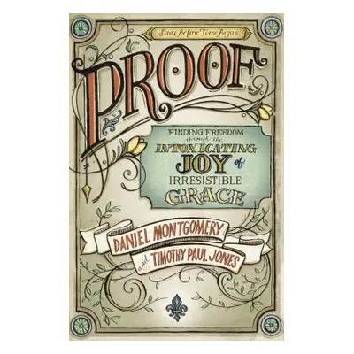 "Proof: Finding Freedom Through the Intoxicating Joy of Irresistible Grace" - "" ("Montgomery Da