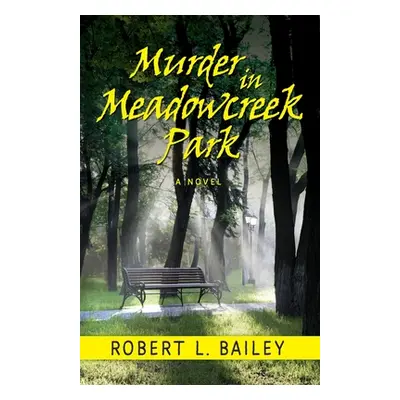 "Murder in Meadowcreek Park, A Novel" - "" ("Bailey Robert L.")