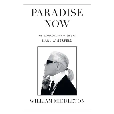 Paradise Now - The Extraordinary Life of Karl Lagerfeld (Middleton William)