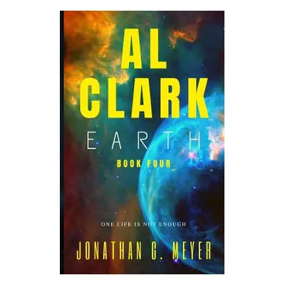 "AL CLARK - Earth: (Book Four)" - "" ("Meyer Jonathan G.")