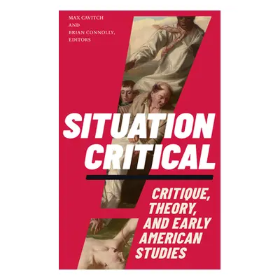 "Situation Critical: Critique, Theory, and Early American Studies" - "" ("Cavitch Max")