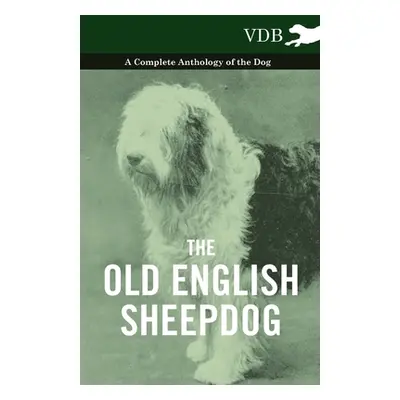 "The Old English Sheepdog - A Complete Anthology of the Dog" - "" ("Various")