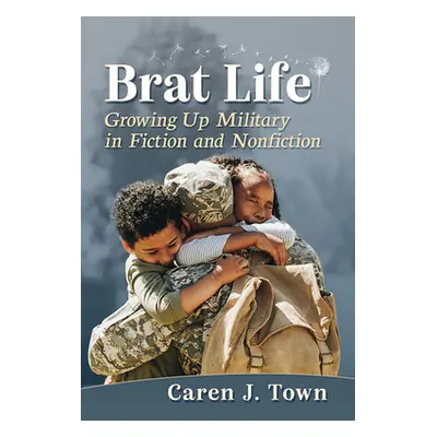 "Brat Life: Growing Up Military in Fiction and Nonfiction" - "" ("Town Caren J.")