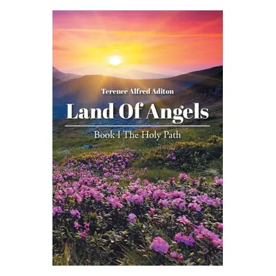 "Land of Angels: Book I: The Holy Path" - "" ("Aditon Terence Alfred")