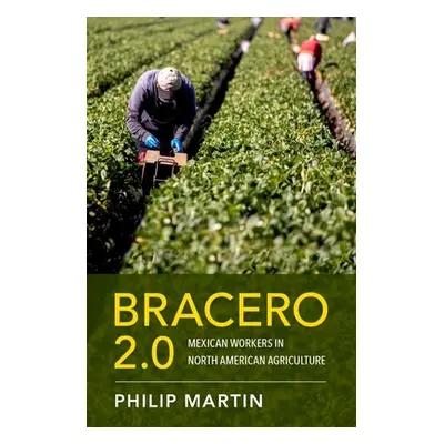 "Bracero 2.0: Mexican Workers in North American Agriculture" - "" ("Martin Philip")