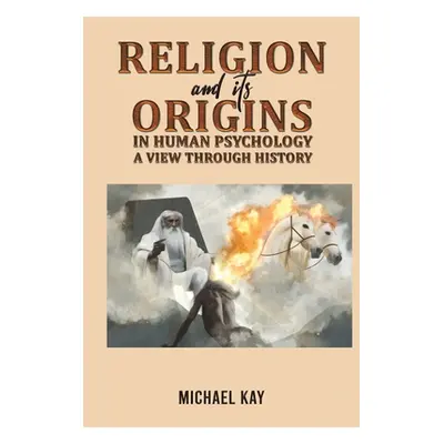 "Religion and its Origins in Human Psychology: A View through History" - "" ("Kay Michael")