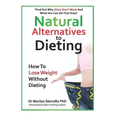 "Natural Alternatives to Dieting: Why Diets Don't Work - And What You Can Do That Does" - "" ("G