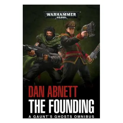 The Founding: A Gaunt's Ghosts Omnibus (Abnett Dan)