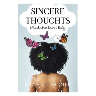 "Sincere Thoughts: A Transition from Trauma to Healing" - "" ("Farmer Shanice")