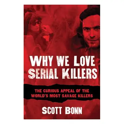 "Why We Love Serial Killers: The Curious Appeal of the World's Most Savage Murderers" - "" ("Bon