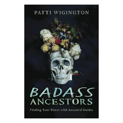 "Badass Ancestors: Finding Your Power with Ancestral Guides" - "" ("Wigington Patti")