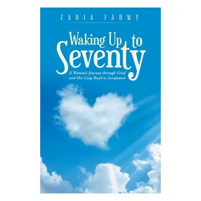 "Waking up to Seventy: A Woman's Journey Through Grief and Her Long Road to Acceptance" - "" ("F