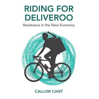 "Riding for Deliveroo: Resistance in the New Economy" - "" ("Cant Callum")