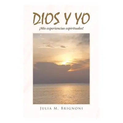 "Dios y yo Mis experiencias espirituales!" - "" ("Brignoni Julia M.")