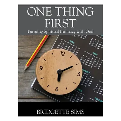 "One Thing First: Pursuing Spiritual Intimacy with God" - "" ("Sims Bridgette")