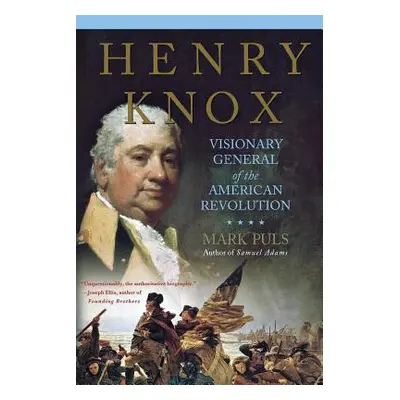 "Henry Knox: Visionary General of the American Revolution" - "" ("Puls Mark")