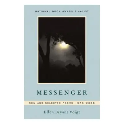 "Messenger: New and Selected Poems 1976-2006" - "" ("Voigt Ellen Bryant")