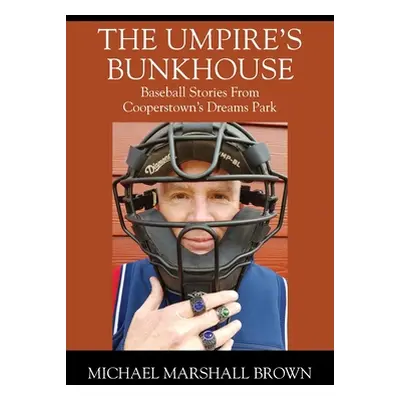 "The Umpire's Bunkhouse: Baseball Stories from Cooperstown's Dreams Park" - "" ("Brown Michael M