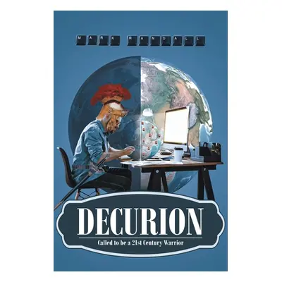 "Decurion: Called to be a 21st Century Warrior" - "" ("Randall Mark")