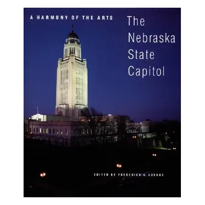 "A Harmony of the Arts: The Nebraska State Capitol" - "" ("Luebke Frederick C.")