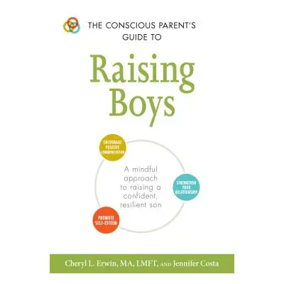 "The Conscious Parent's Guide to Raising Boys: A Mindful Approach to Raising a Confident, Resili