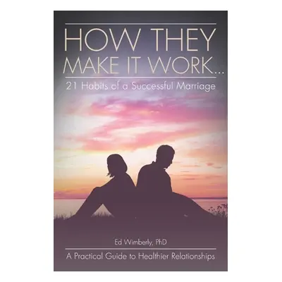 "How They Make It Work... 21 Habits of a Successful Marriage: A Practical Guide to Healthier Rel