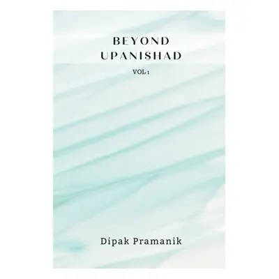 "Beyond Upanishad Volume 1" - "" ("Pramanik Dipak")