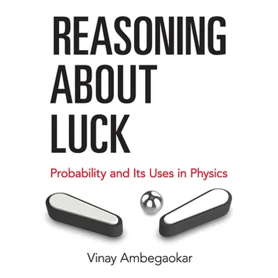 "Reasoning about Luck: Probability and Its Uses in Physics" - "" ("Ambegaokar Vinay")