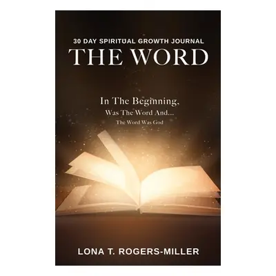 "30 Day Spiritual Growth Journal: The Word" - "" ("Rogers-Miller Lona T.")