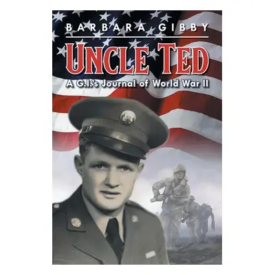 "Uncle Ted: A G.I.'s Journal of World War II" - "" ("Gibby Barbara")