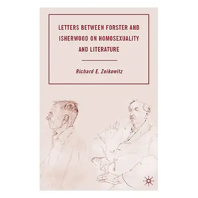 "Letters Between Forster and Isherwood on Homosexuality and Literature" - "" ("Zeikowitz R.")