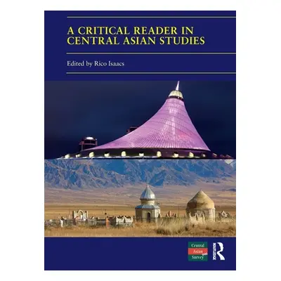 "A Critical Reader in Central Asian Studies: 40 Years of Central Asian Survey" - "" ("Isaacs Ric