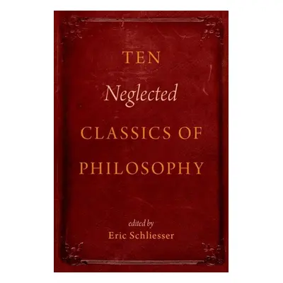 "Ten Neglected Classics of Philosophy" - "" ("Schliesser Eric")