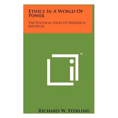 "Ethics In A World Of Power: The Political Ideas Of Friedrich Meinecke" - "" ("Sterling Richard 