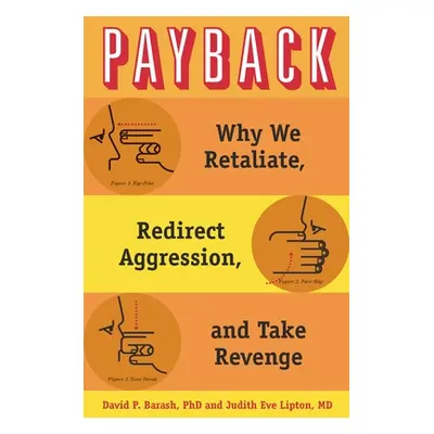 "Payback: Why We Retaliate, Redirect Aggression, and Take Revenge" - "" ("Barash David P.")