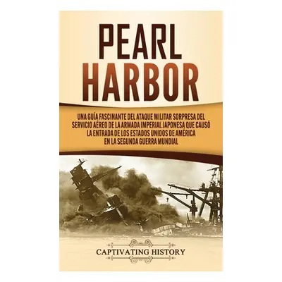 "Pearl Harbor: Una Gua Fascinante del Ataque Militar Sorpresa del Servicio Areo de la Armada Imp