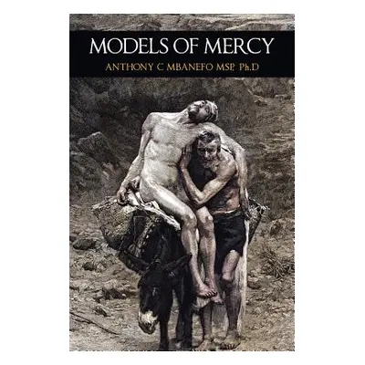 "Models of Mercy" - "" ("Mbanefo Msp Ph. D. Anthony C.")