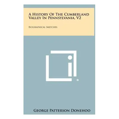 "A History Of The Cumberland Valley In Pennsylvania, V2: Biographical Sketches" - "" ("Donehoo G