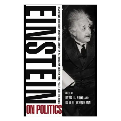 "Einstein on Politics: His Private Thoughts and Public Stands on Nationalism, Zionism, War, Peac