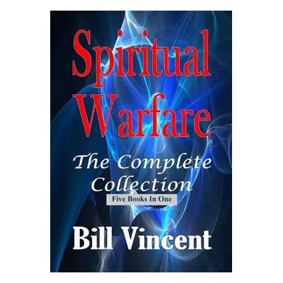 "Spiritual Warfare: The Complete Collection" - "" ("Vincent Bill")